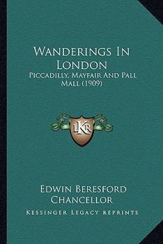 Paperback Wanderings In London: Piccadilly, Mayfair And Pall Mall (1909) Book