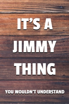 It's a Jimmy Thing You Wouldn't Understand: 6x9" Lined Notebook/Journal Funny Gift Idea