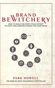Hardcover Brand Bewitchery: How to Wield The Story Cycle System(TM) To Craft Spellbinding Stories For Your Brand: How To Wield The Story Cycle Sys [Large Print] Book