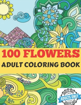 Paperback 100 Flowers Adult Coloring Book.: Coloring Book For Adults Featuring Flowers, Vases, Bunches, and a Variety of Flower Designs Book