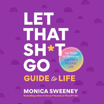 The Let That Sh*t Go Guide to Life: A Path to Ditch the F*ckery and Live Happier