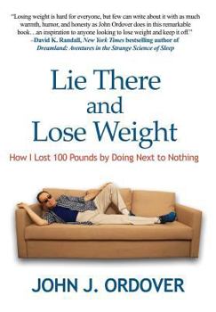 Lie There and Lose Weight: How I Lost 100 Pounds By Doing Next to Nothing
