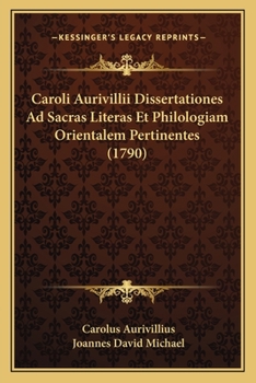 Caroli Aurivillii Dissertationes Ad Sacras Literas Et Philologiam Orientalem Pertinentes (1790)