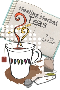 Paperback Healing Herbal Teas: Unique Tea Lovers Journal To Write Down Your Favorite Specialty Blends That Warm Your Heart Book