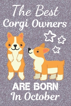 The Best Corgi Owners Are Born In October: This Corgi Notebook Corgi Journal has a fun glossy cover. It is 6x9in size with 110+ lined ruled pages ... Lover Gifts. Corgi Lovers. Corgi Owner Gifts.