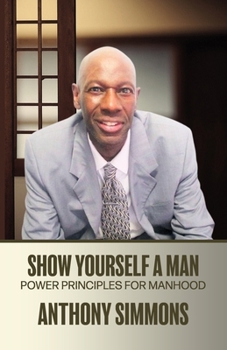 Show Yourself A Man: Power Principles For Manhood