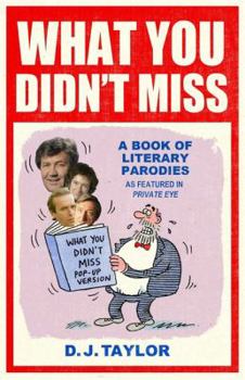 Hardcover What You Didn't Miss: A Book of Literary Parodies as Featured in Private Eye. Edited and Introduced by D.J. Taylor Book