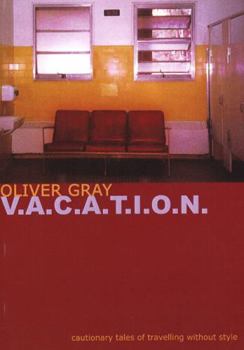 Paperback V.A.C.A.T.I.O.N.: Cautionary Tales of Travelling Without Style. by Oliver Gray Book