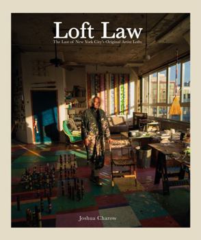 Hardcover Joshua Charow: Loft Law: The Last of New York City's Original Artist Lofts Book