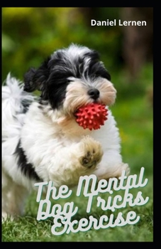 Paperback The Mental Dog Tricks Exercise: Step by Step Guide To Interact, Agility And Intelligence To Unlock His Full Mental Potential Book