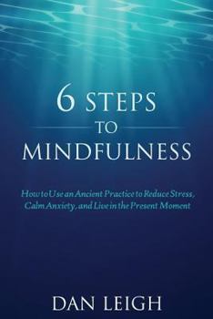Paperback 6 Steps to Mindfulness: How to Use an Ancient Practice to Reduce Stress, Calm Anxiety, and Live in the Present Moment Book