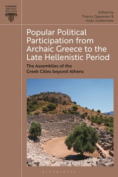 Popular Political Participation From Archaic Greece to the Late Hellenistic Period: The Assemblies of the Greek Cities beyond Athens (Bloomsbury Ancient Politics)