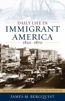 Paperback Daily Life in Immigrant America, 1820-1870: How the First Great Wave of Immigrants Made Their Way in America Book