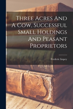 Paperback Three Acres And A Cow, Successful Small Holdings And Peasant Proprietors Book