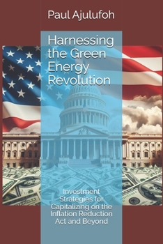 Harnessing the Green Energy Revolution: Investment Strategies for Capitalizing on the Inflation Reduction Act and Beyond