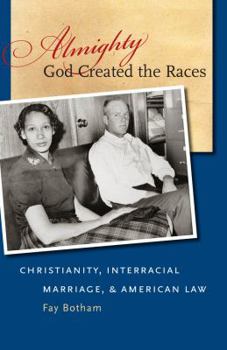 Hardcover Almighty God Created the Races: Christianity, Interracial Marriage, & American Law Book