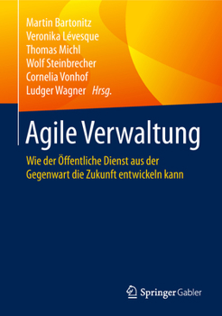 Hardcover Agile Verwaltung: Wie Der Öffentliche Dienst Aus Der Gegenwart Die Zukunft Entwickeln Kann [German] Book