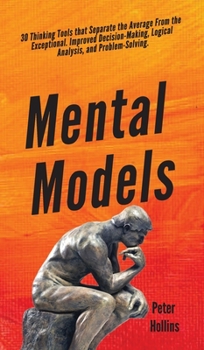 Hardcover Mental Models: 30 Thinking Tools that Separate the Average From the Exceptional. Improved Decision-Making, Logical Analysis, and Prob Book