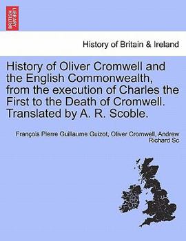 Paperback History of Oliver Cromwell and the English Commonwealth, from the execution of Charles the First to the Death of Cromwell. Translated by A. R. Scoble. Book
