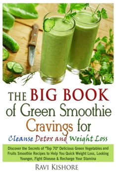 Paperback The Big Book of Green Smoothie Cravings for Cleanse, Detox and Weight Loss: Discover the Secrets of "Top 70" Green Vegetables and Fruits Smoothie Reci Book