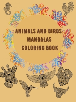 Animals and Birds Mandalas Coloring Book: Awesome Selection of Beautiful Designs for Stress Relief and Relaxation Coloring Pages with Lions, ... Horses, Owls and Many More! No Ink Bleed