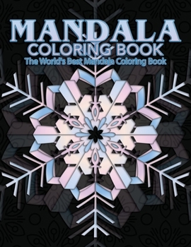 Mandala Coloring Book The World's Best Mandala Coloring Book: Adult Coloring Book Stress Relieving Mandalas Designs Patterns & So Much More Mandala ... For Meditation, Happiness&Soothe the Soul.