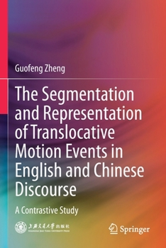 Paperback The Segmentation and Representation of Translocative Motion Events in English and Chinese Discourse: A Contrastive Study Book