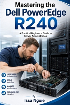Paperback Mastering the Dell PowerEdge R240: A Practical Beginner's Guide to Server Administration Book