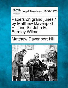 Paperback Papers on Grand Juries / By Matthew Davenport Hill and Sir John E. Eardley Wilmot. Book