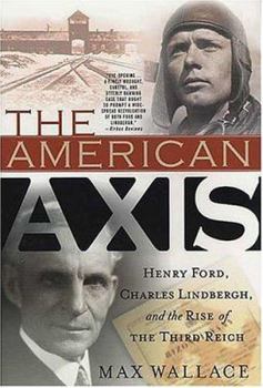 The American Axis: Henry Ford, Charles Lindbergh, and the Rise of the Third Reich