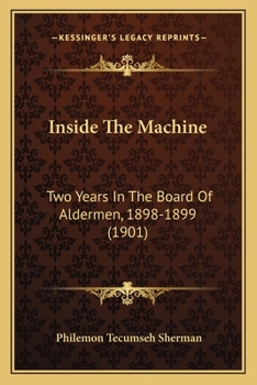 Paperback Inside The Machine: Two Years In The Board Of Aldermen, 1898-1899 (1901) Book