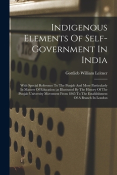 Paperback Indigenous Elements Of Self-government In India: With Special Reference To The Punjab And More Particularly In Matters Of Education (as Illustrated By Book