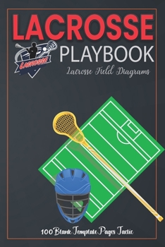 Lacrosse Playbook: For Planning Your Game Strategies | A Lacrosse Game Play Book Journal | Lacrosse Field Diagrams | 100 Blank Template Pages Tactic Notebook