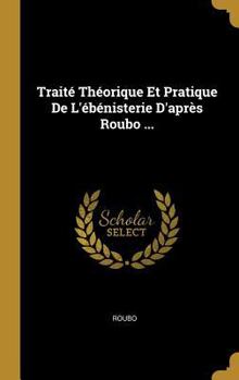 Hardcover Traité Théorique Et Pratique De L'ébénisterie D'après Roubo ... [French] Book