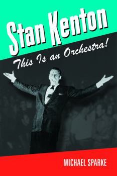 Stan Kenton: This Is an Orchestra! - Book  of the North Texas Lives of Musicians Series