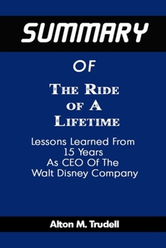 Summary Of The Ride Of A Lifetime By Robert Iger: Lessons Learned from 15 Years as CEO of The Walt Disney Company