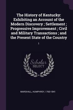 Paperback The History of Kentucky: Exhibiting an Account of the Modern Discovery; Settlement; Progressive Improvement; Civil and Military Transactions; a Book