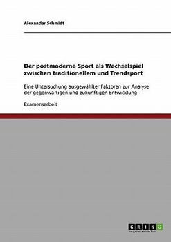 Paperback Der postmoderne Sport als Wechselspiel zwischen traditionellem und Trendsport: Eine Untersuchung ausgewählter Faktoren zur Analyse der gegenwärtigen u [German] Book