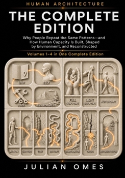 Paperback Human Architecture: The Complete Edition: Why People Repeat the Same Patterns-and How Human Capacity Is Built, Shaped by Environment, and Reconstructe Book