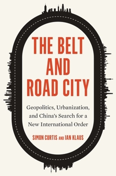 Hardcover The Belt and Road City: Geopolitics, Urbanization, and China's Search for a New International Order Book