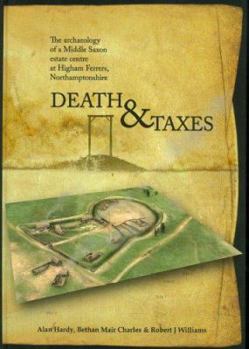 Hardcover Death & Taxes: The Archaeology of a Middle Saxon Estate Centre at Higham Ferrers, Northamptonshire Book