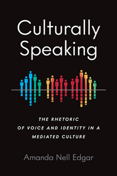 Hardcover Culturally Speaking: The Rhetoric of Voice and Identity in a Mediated Culture Book