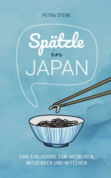 Paperback Spätzle in Japan: Eine Einladung zum Mitreisen, Mitdenken und Mitleben [German] Book