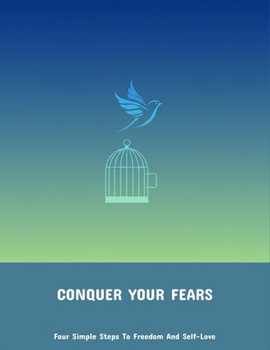 Paperback Conquer Your Fears: Four Simple Steps To Freedom And Self-Love Book