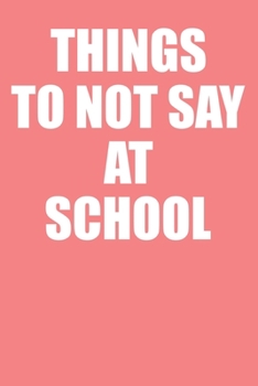 Paperback Things To Not Say At School: Funny Lined Notebook College Ruled Book