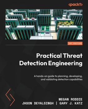 Paperback Practical Threat Detection Engineering: A hands-on guide to planning, developing, and validating detection capabilities Book