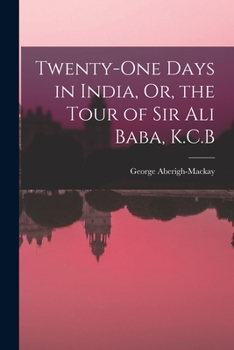 Paperback Twenty-One Days in India, Or, the Tour of Sir Ali Baba, K.C.B Book