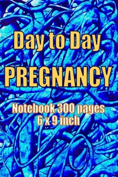 Paperback Day to Day Pregnancy Notebook 300 pages 6 x 9 inch: Nine (09) Months Pregnancy Notebook/Journal Book