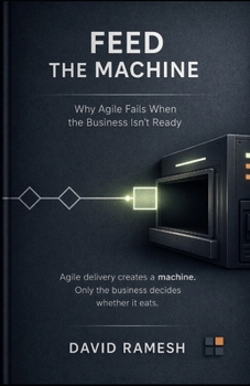 Paperback Feed the Machine: Why Agile Fails When the Business Isn't Ready Book