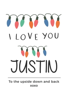 Paperback i love you Justin to the upside down and back Notebook, Valentines Day Anniversary Gift Ideas For Justin Name Gift Idea Notebook: Lined Notebook / Jou Book